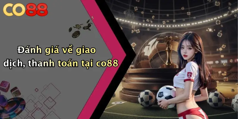 Đánh giá về giao dịch, thanh toán tại co88