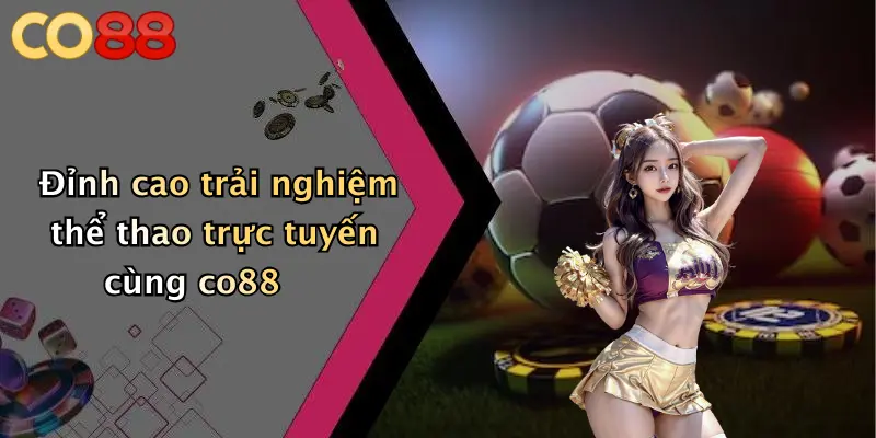 Đỉnh cao trải nghiệm thể thao trực tuyến cùng co88