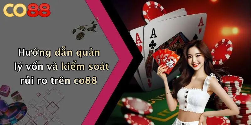Hướng dẫn quản lý vốn và kiểm soát rủi ro trên co88