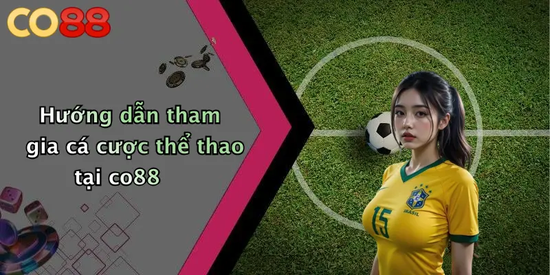 Hướng dẫn tham gia cá cược thể thao tại co88