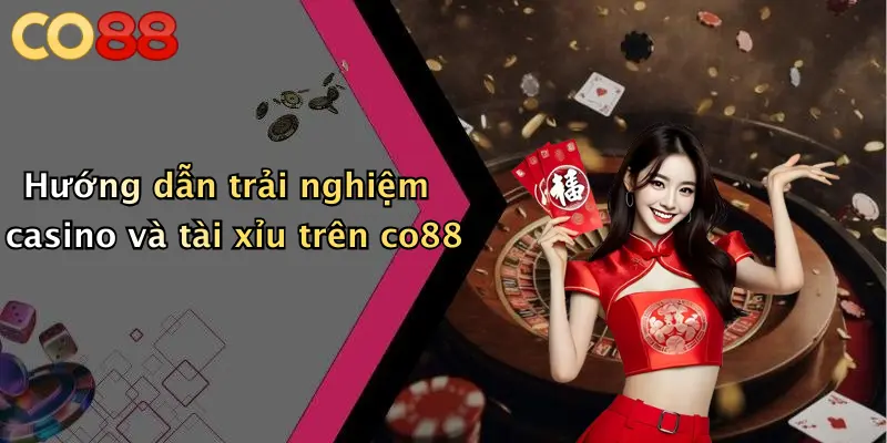 Hướng dẫn trải nghiệm casino và tài xỉu trên co88