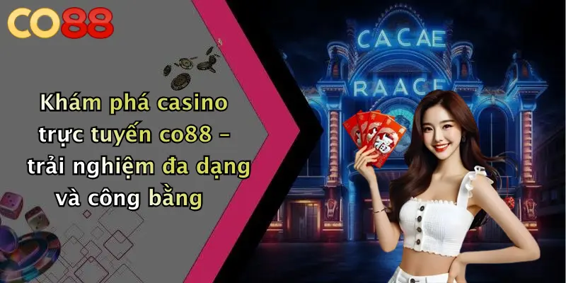 Khám phá casino trực tuyến co88 – trải nghiệm đa dạng và công bằng