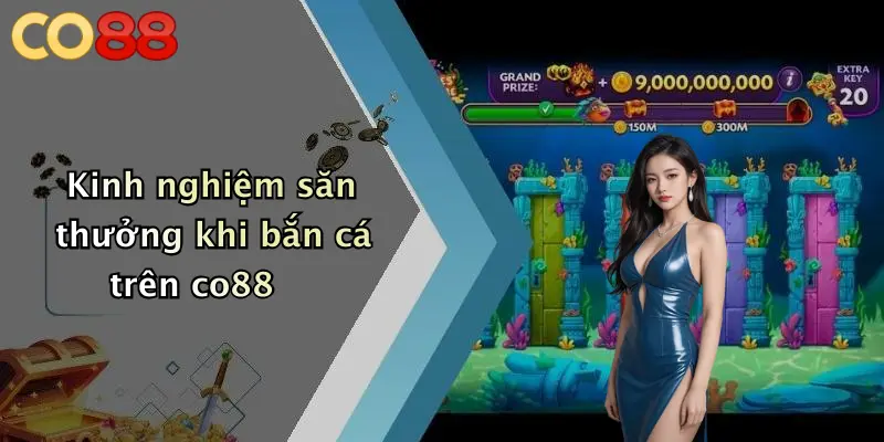 Kinh nghiệm săn thưởng khi bắn cá trên co88