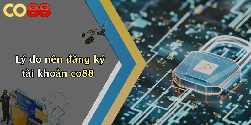 Lý do nên đăng ký tài khoản co88