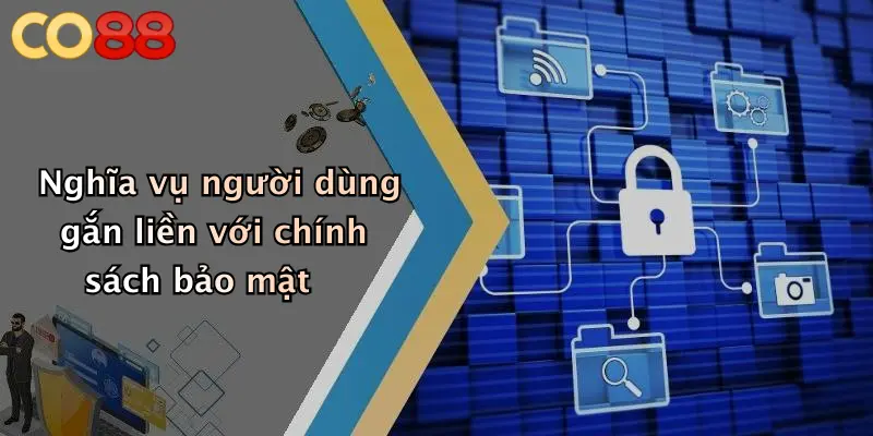 Nghĩa vụ người dùng gắn liền với chính sách bảo mật