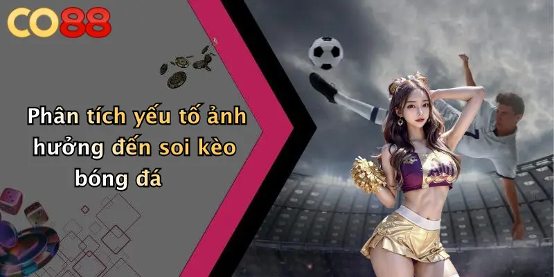 Phân tích yếu tố ảnh hưởng đến soi kèo bóng đá