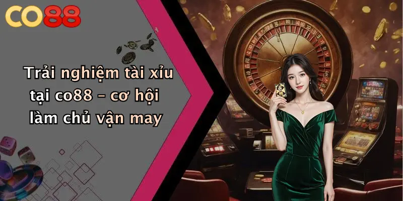 Trải nghiệm tài xỉu tại co88 – cơ hội làm chủ vận may